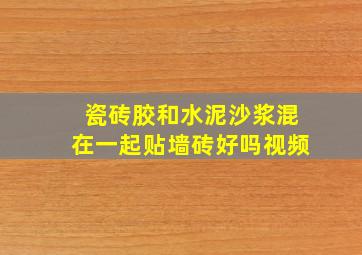 瓷砖胶和水泥沙浆混在一起贴墙砖好吗视频