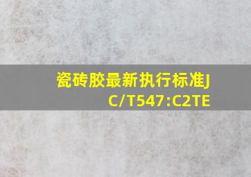 瓷砖胶最新执行标准JC/T547:C2TE