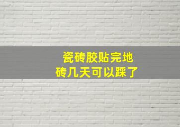 瓷砖胶贴完地砖几天可以踩了