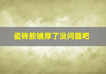 瓷砖胶铺厚了没问题吧