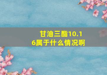 甘油三酯10.16属于什么情况啊