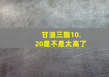 甘油三酯10.20是不是太高了