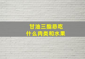 甘油三酯忌吃什么肉类和水果