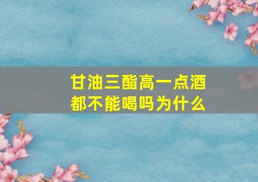 甘油三酯高一点酒都不能喝吗为什么