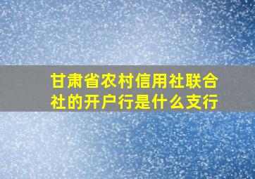 甘肃省农村信用社联合社的开户行是什么支行