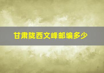 甘肃陇西文峰邮编多少