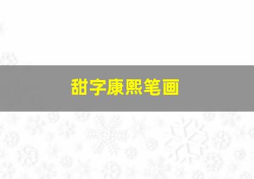 甜字康熙笔画