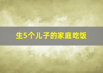 生5个儿子的家庭吃饭