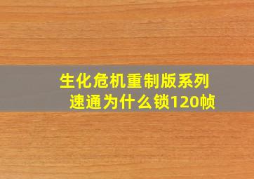 生化危机重制版系列速通为什么锁120帧