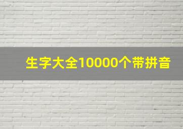 生字大全10000个带拼音