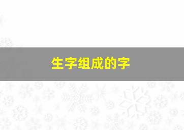 生字组成的字