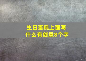 生日蛋糕上面写什么有创意8个字