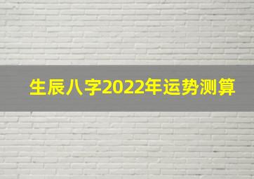 生辰八字2022年运势测算