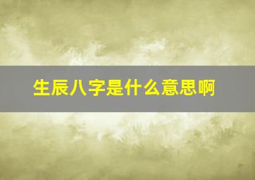 生辰八字是什么意思啊