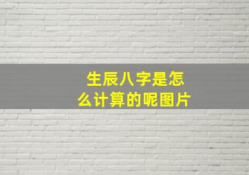 生辰八字是怎么计算的呢图片