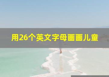 用26个英文字母画画儿童