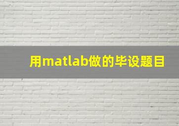 用matlab做的毕设题目