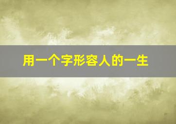 用一个字形容人的一生