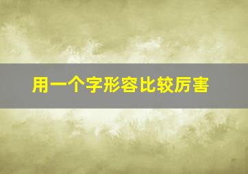 用一个字形容比较厉害