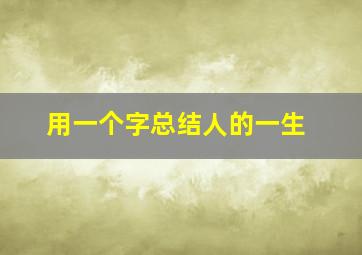 用一个字总结人的一生