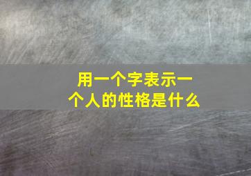 用一个字表示一个人的性格是什么