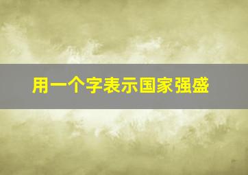 用一个字表示国家强盛