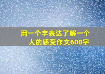 用一个字表达了解一个人的感受作文600字