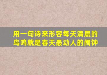 用一句诗来形容每天清晨的鸟鸣就是春天最动人的闹钟