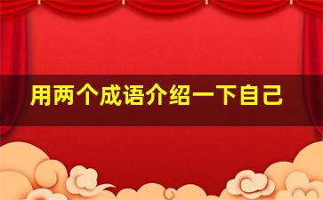 用两个成语介绍一下自己