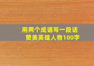 用两个成语写一段话赞美英雄人物100字