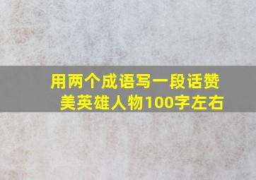 用两个成语写一段话赞美英雄人物100字左右