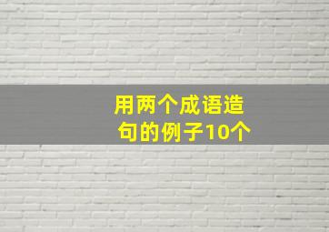 用两个成语造句的例子10个