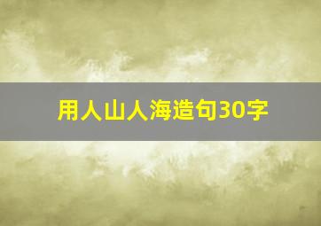 用人山人海造句30字