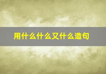 用什么什么又什么造句