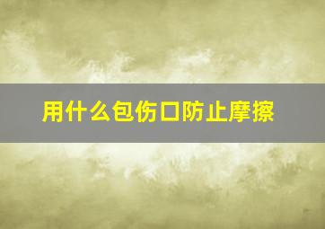 用什么包伤口防止摩擦