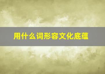 用什么词形容文化底蕴