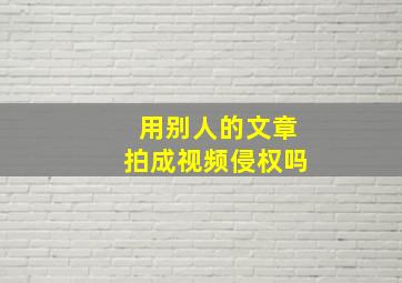 用别人的文章拍成视频侵权吗