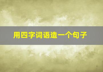 用四字词语造一个句子