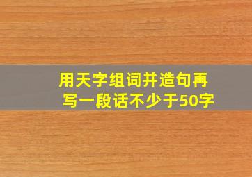 用天字组词并造句再写一段话不少于50字