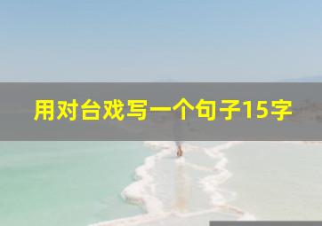 用对台戏写一个句子15字