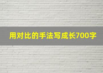 用对比的手法写成长700字