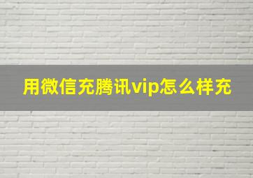 用微信充腾讯vip怎么样充