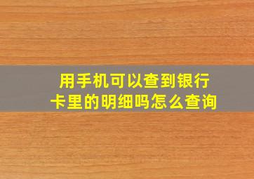 用手机可以查到银行卡里的明细吗怎么查询