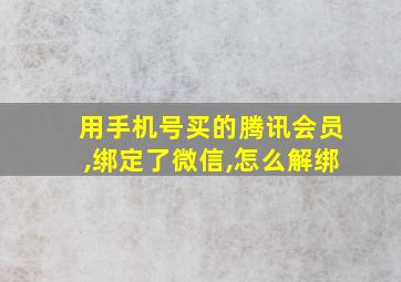 用手机号买的腾讯会员,绑定了微信,怎么解绑