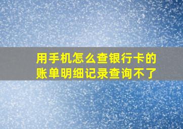 用手机怎么查银行卡的账单明细记录查询不了