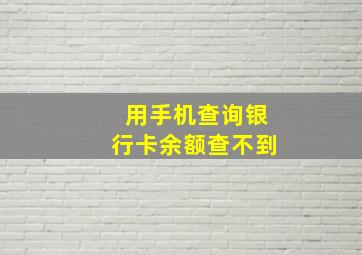 用手机查询银行卡余额查不到