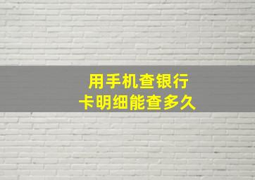 用手机查银行卡明细能查多久