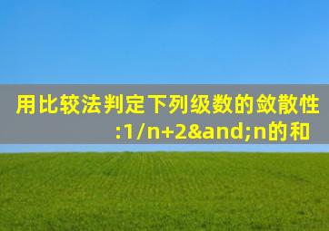 用比较法判定下列级数的敛散性:1/n+2∧n的和