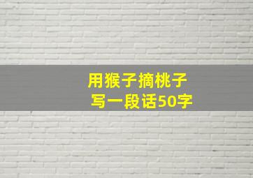 用猴子摘桃子写一段话50字