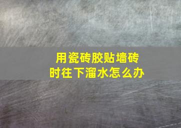 用瓷砖胶贴墙砖时往下溜水怎么办